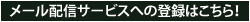 メール配信サービスへの登録はこちら！